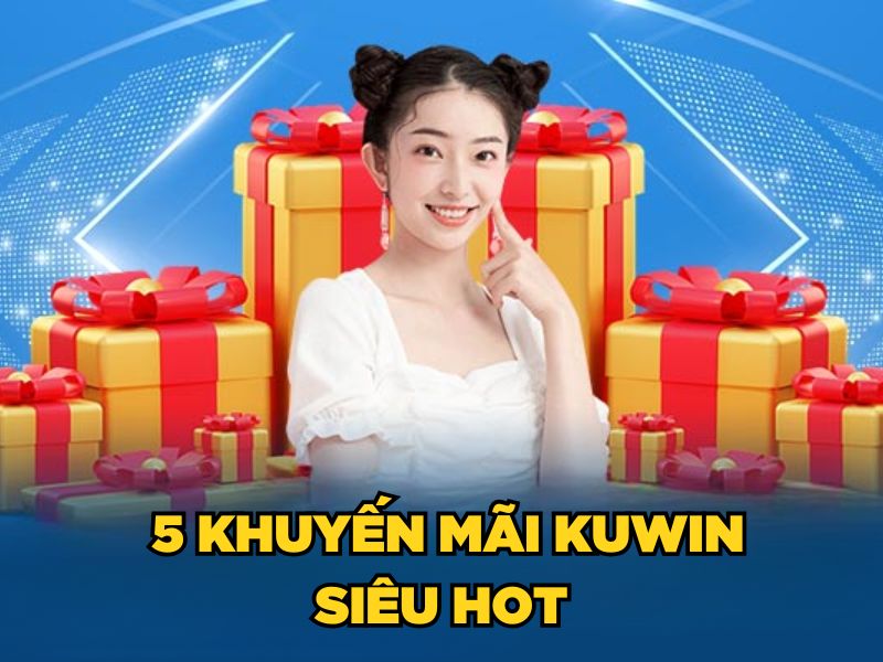  5 khuyến mãi KUWIN siêu HOT