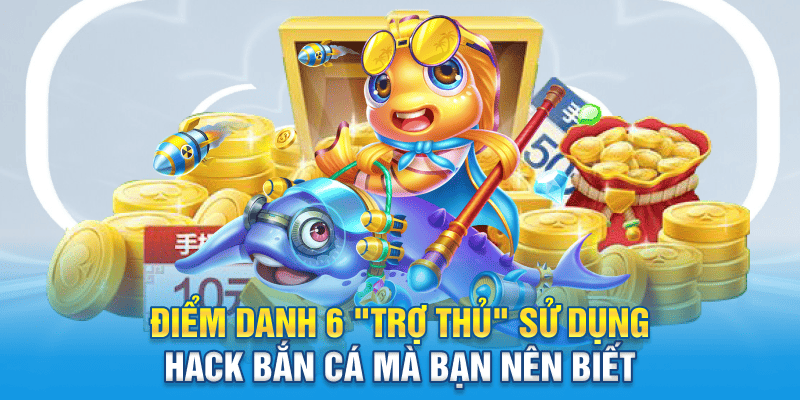 Điểm danh 6 "trợ thủ" sử dụng hack bắn cá mà bạn nên biết