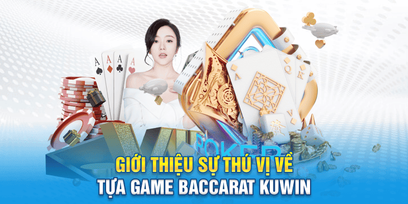 Giới thiệu sự thú vị về tựa game Baccarat KUWIN