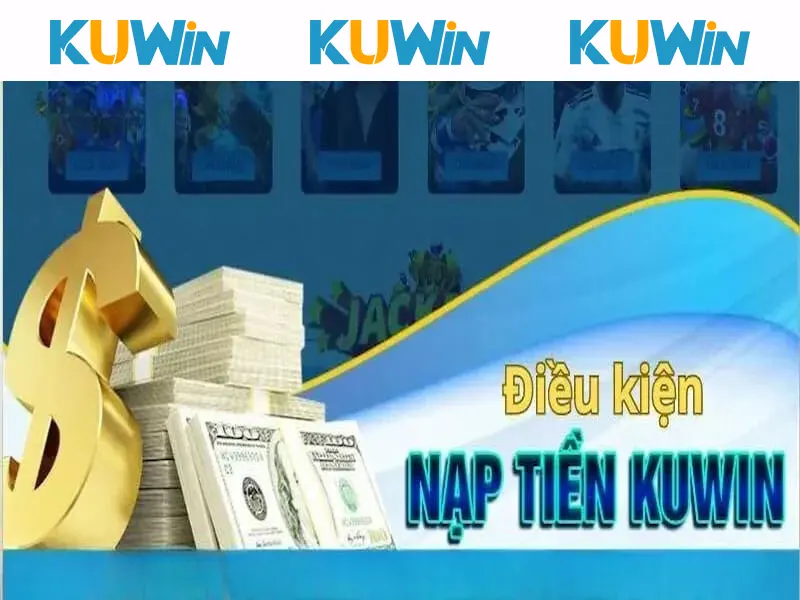 Nắm rõ các điều kiện nạp tiền KUWIN và giao dịch tại nhà cái uy tín 