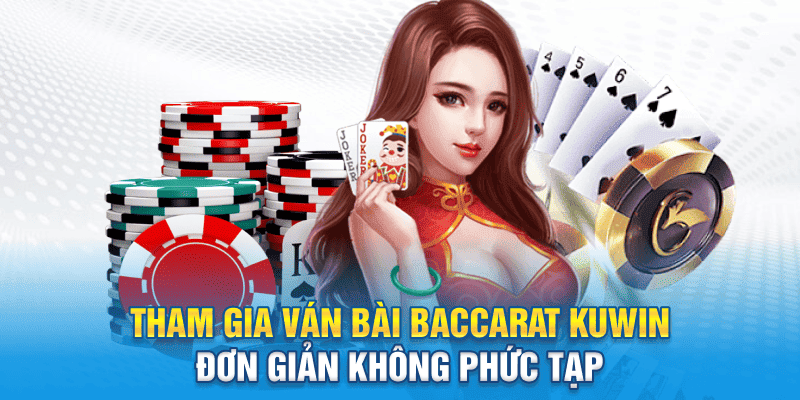 Tham gia ván bài Baccarat KUWIN đơn giản không phức tạp