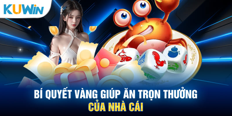 Bí quyết vàng giúp ăn trọn thưởng của nhà cái