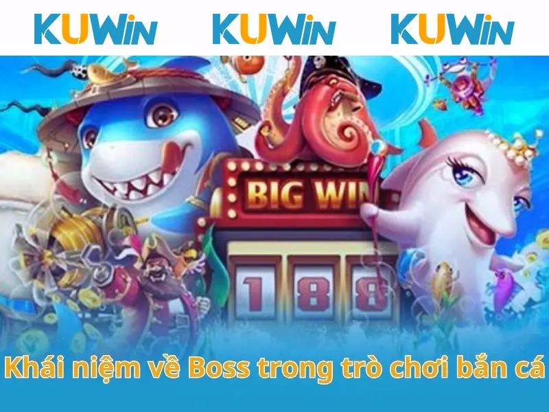 Boss Bắn Cá - Trải Nghiệm Thử Thách Đỉnh Cao Tại KUWIN