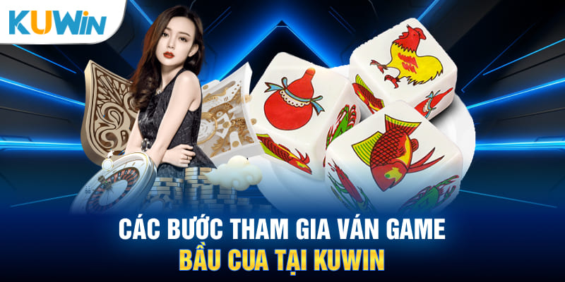 Các bước tham gia ván game bầu cua tại KUWIN