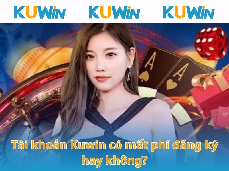 Tài khoản KUWIN có mất phí đăng ký hay không?