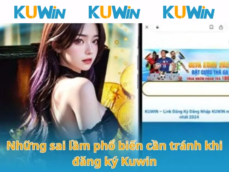 Những sai lầm phổ biến cần tránh khi đăng ký KUWIN