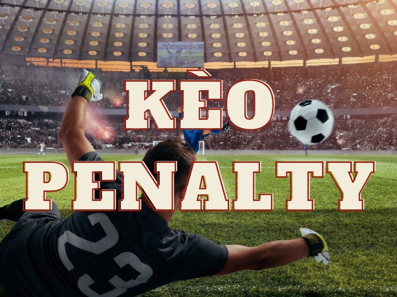 Kèo penalty là gì? KUWIN mí cách đọc kèo đơn giản cho newbie