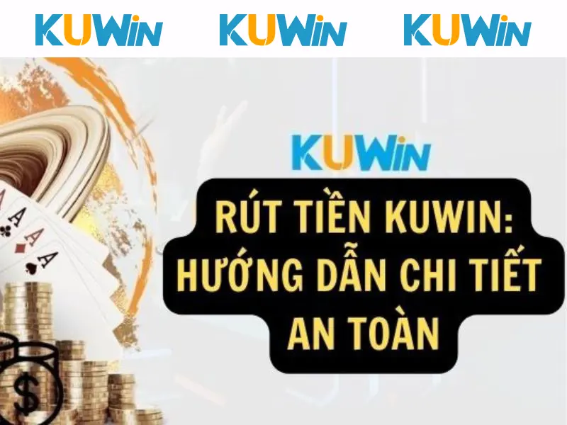 Nắm rõ các phương thức rút tiền KUWIN để chọn phù hợp