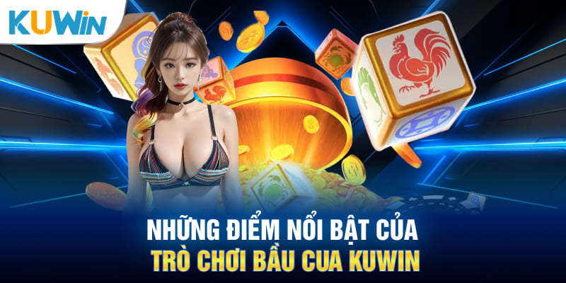 Những điểm nổi bật của trò chơi bầu cua KUWIN