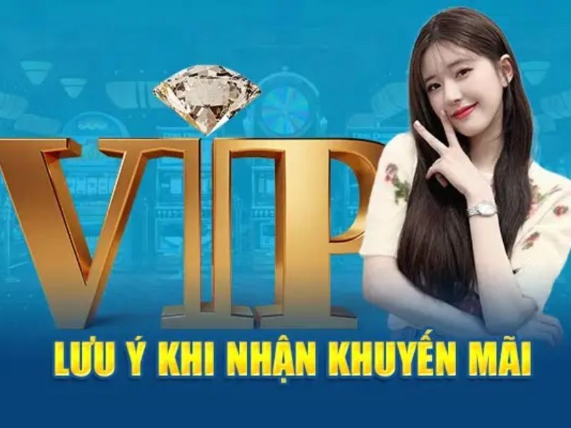 Lưu ý khi nhận khuyến mãi vip